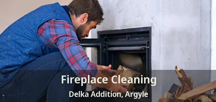 Fireplace Cleaning Delka Addition, Argyle - TX