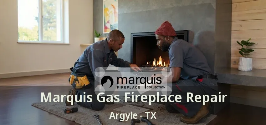 Marquis Gas Fireplace Repair Argyle - TX