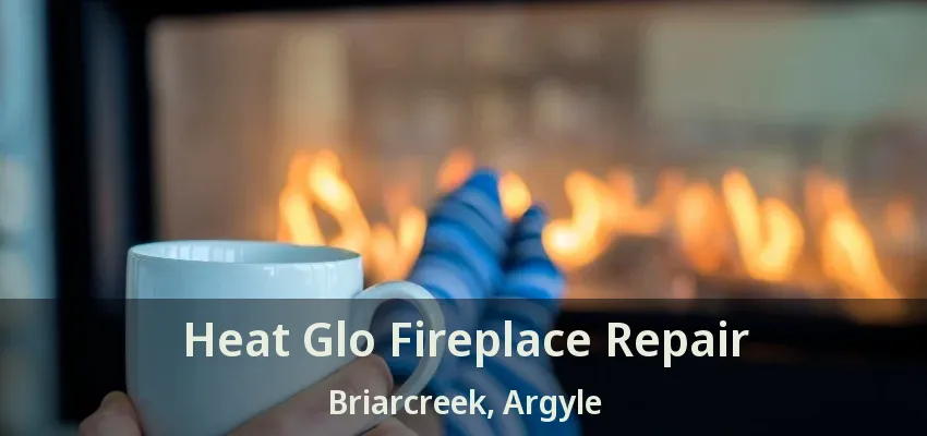 Heat Glo Fireplace Repair Briarcreek, Argyle - TX