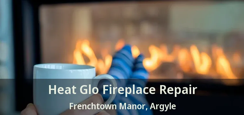 Heat Glo Fireplace Repair Frenchtown Manor, Argyle - TX