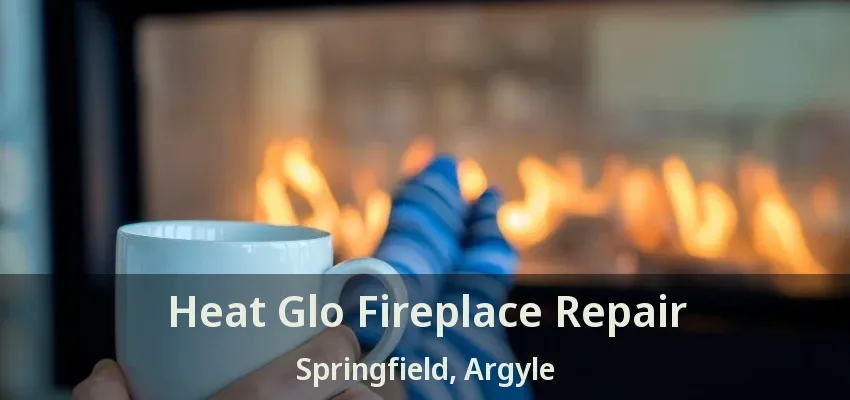 Heat Glo Fireplace Repair Springfield, Argyle - TX