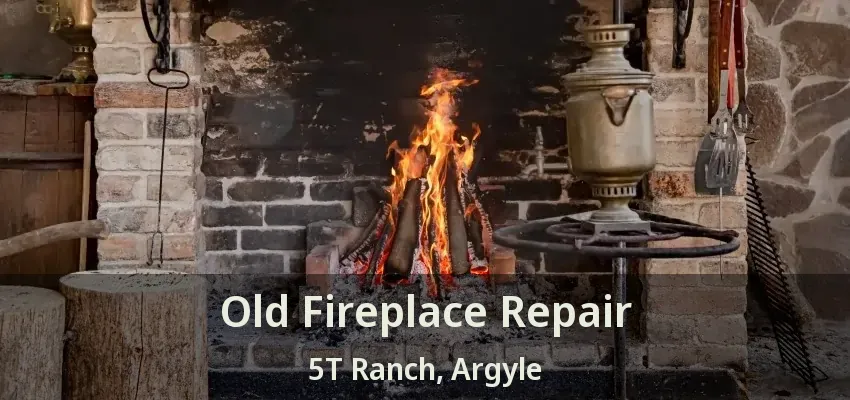 Old Fireplace Repair 5T Ranch, Argyle - TX