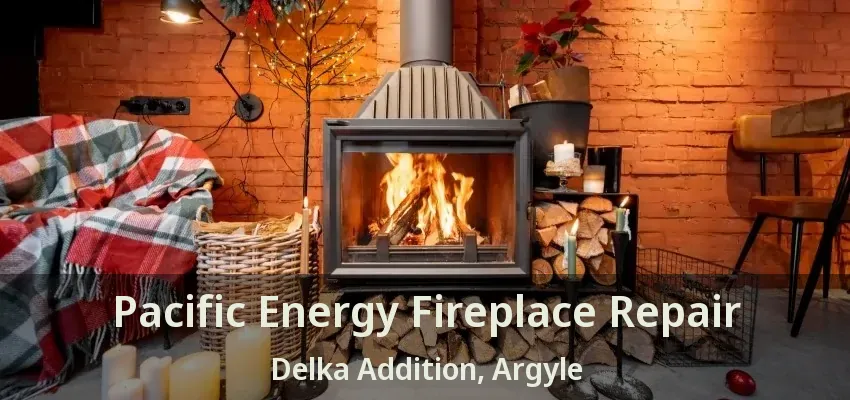 Pacific Energy Fireplace Repair Delka Addition, Argyle - TX