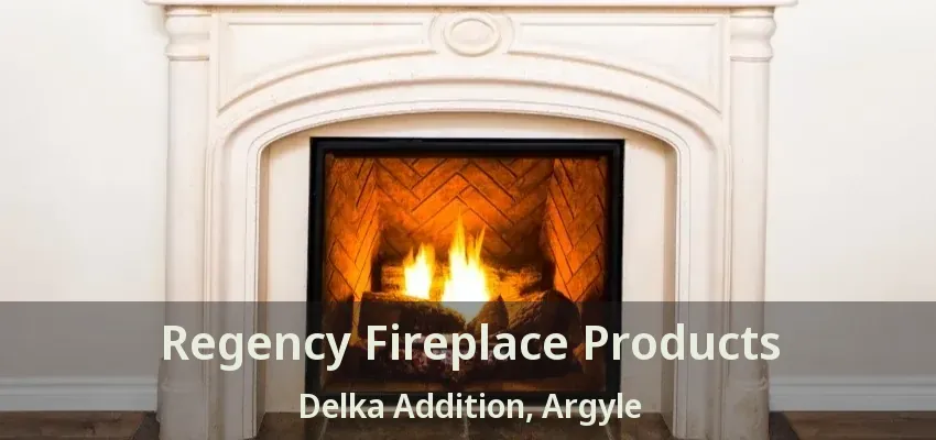 Regency Fireplace Products Delka Addition, Argyle - TX