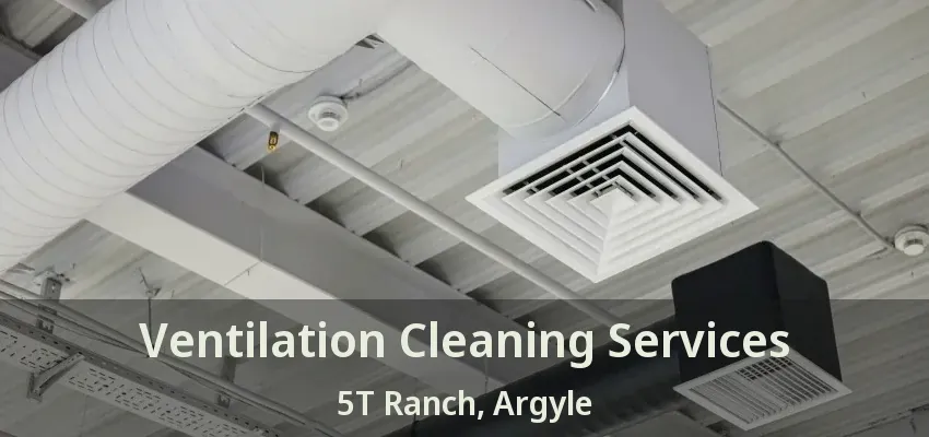 Ventilation Cleaning Services 5T Ranch, Argyle - TX