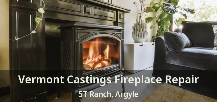 Vermont Castings Fireplace Repair 5T Ranch, Argyle - TX